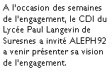 Zone de Texte: A loccasion des semaines de lengagement, le CDI du Lyce Paul Langevin de Suresnes a invit ALEPH92 a venir prsenter sa vision de lengagement.